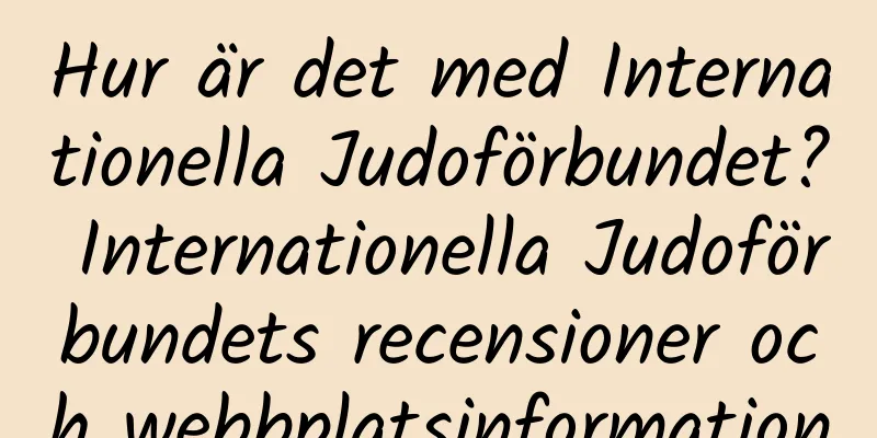 Hur är det med Internationella Judoförbundet? Internationella Judoförbundets recensioner och webbplatsinformation