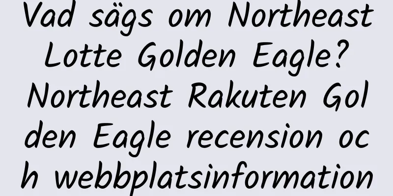 Vad sägs om Northeast Lotte Golden Eagle? Northeast Rakuten Golden Eagle recension och webbplatsinformation