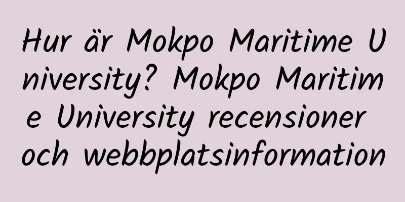Hur är Mokpo Maritime University? Mokpo Maritime University recensioner och webbplatsinformation