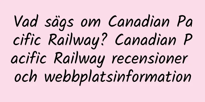 Vad sägs om Canadian Pacific Railway? Canadian Pacific Railway recensioner och webbplatsinformation