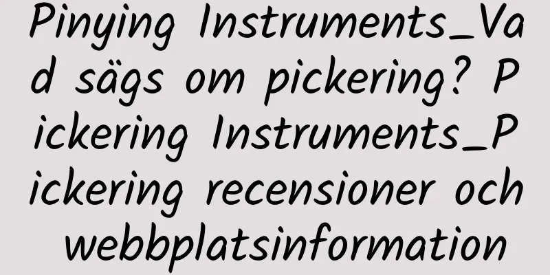 Pinying Instruments_Vad sägs om pickering? Pickering Instruments_Pickering recensioner och webbplatsinformation
