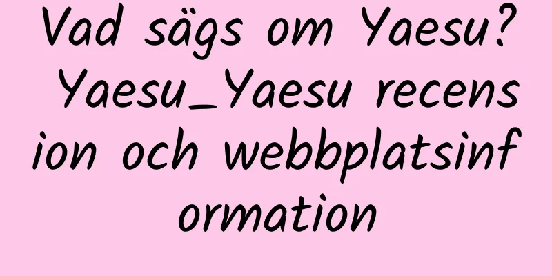 Vad sägs om Yaesu? Yaesu_Yaesu recension och webbplatsinformation