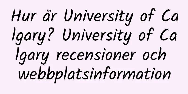 Hur är University of Calgary? University of Calgary recensioner och webbplatsinformation