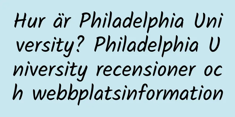 Hur är Philadelphia University? Philadelphia University recensioner och webbplatsinformation