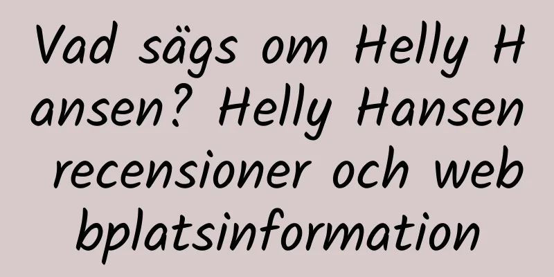 Vad sägs om Helly Hansen? Helly Hansen recensioner och webbplatsinformation