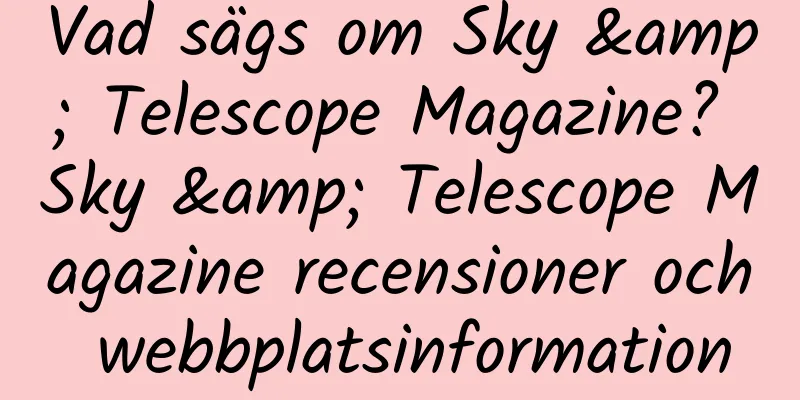 Vad sägs om Sky & Telescope Magazine? Sky & Telescope Magazine recensioner och webbplatsinformation
