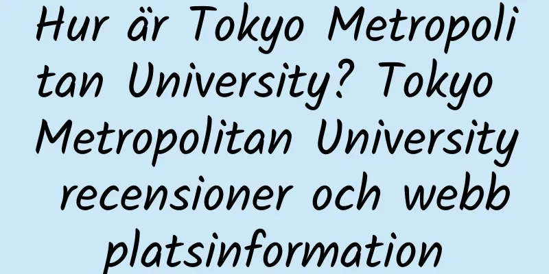 Hur är Tokyo Metropolitan University? Tokyo Metropolitan University recensioner och webbplatsinformation