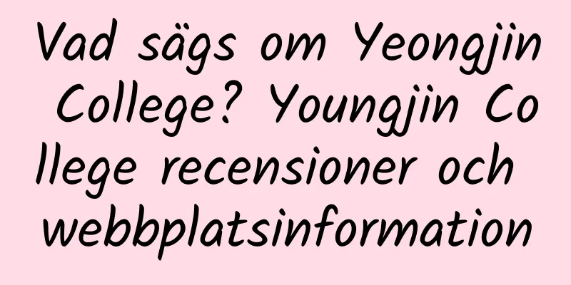 Vad sägs om Yeongjin College? Youngjin College recensioner och webbplatsinformation