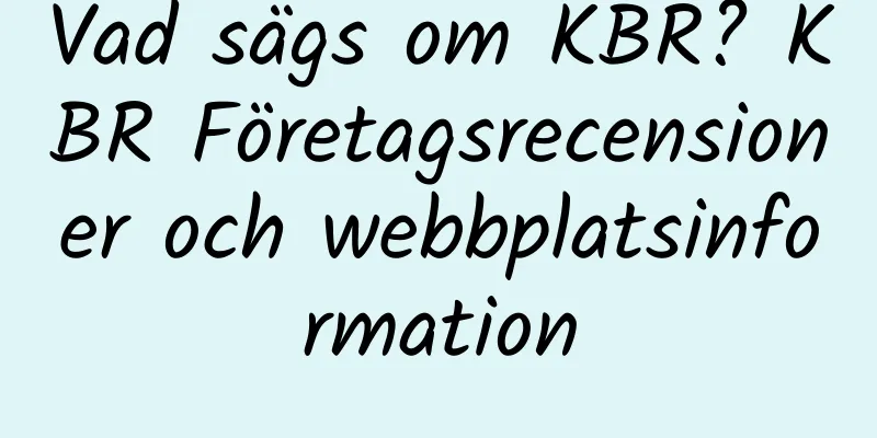 Vad sägs om KBR? KBR Företagsrecensioner och webbplatsinformation