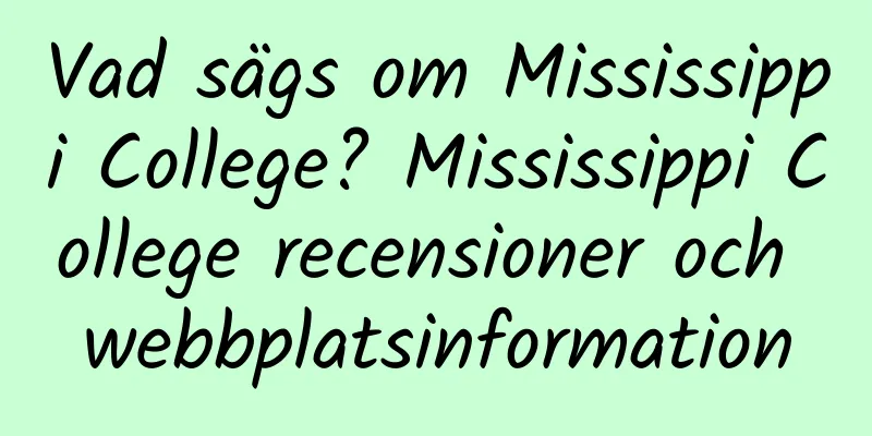 Vad sägs om Mississippi College? Mississippi College recensioner och webbplatsinformation