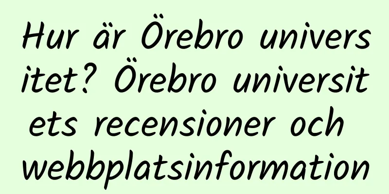 Hur är Örebro universitet? Örebro universitets recensioner och webbplatsinformation