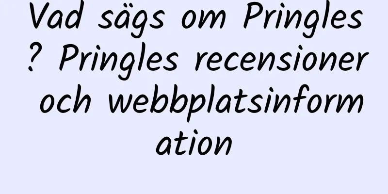 Vad sägs om Pringles? Pringles recensioner och webbplatsinformation