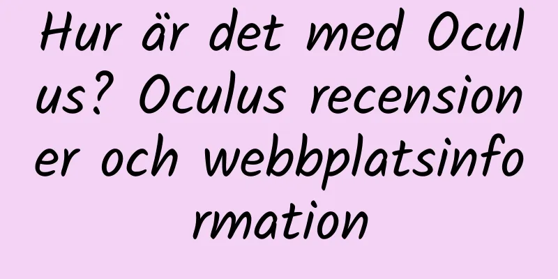 Hur är det med Oculus? Oculus recensioner och webbplatsinformation