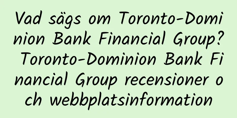 Vad sägs om Toronto-Dominion Bank Financial Group? Toronto-Dominion Bank Financial Group recensioner och webbplatsinformation