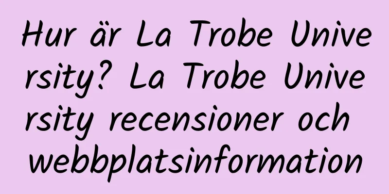 Hur är La Trobe University? La Trobe University recensioner och webbplatsinformation