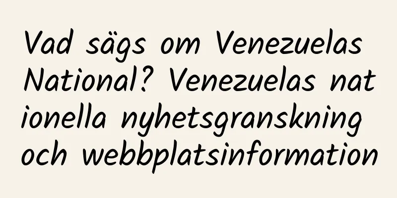 Vad sägs om Venezuelas National? Venezuelas nationella nyhetsgranskning och webbplatsinformation