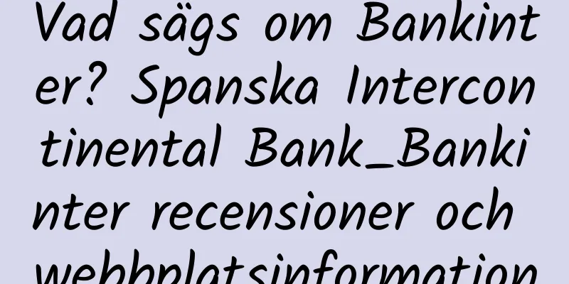 Vad sägs om Bankinter? Spanska Intercontinental Bank_Bankinter recensioner och webbplatsinformation