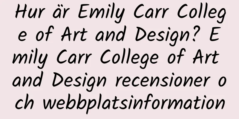 Hur är Emily Carr College of Art and Design? Emily Carr College of Art and Design recensioner och webbplatsinformation