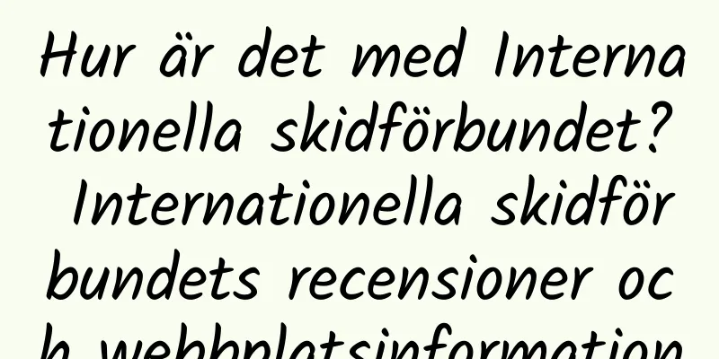 Hur är det med Internationella skidförbundet? Internationella skidförbundets recensioner och webbplatsinformation