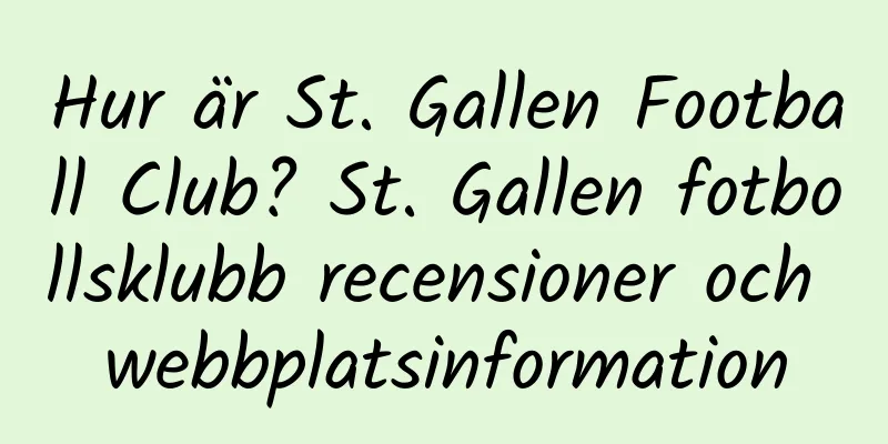 Hur är St. Gallen Football Club? St. Gallen fotbollsklubb recensioner och webbplatsinformation