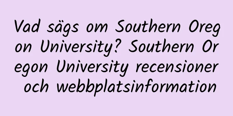 Vad sägs om Southern Oregon University? Southern Oregon University recensioner och webbplatsinformation