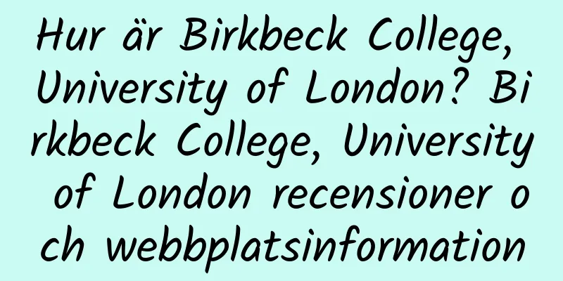 Hur är Birkbeck College, University of London? Birkbeck College, University of London recensioner och webbplatsinformation