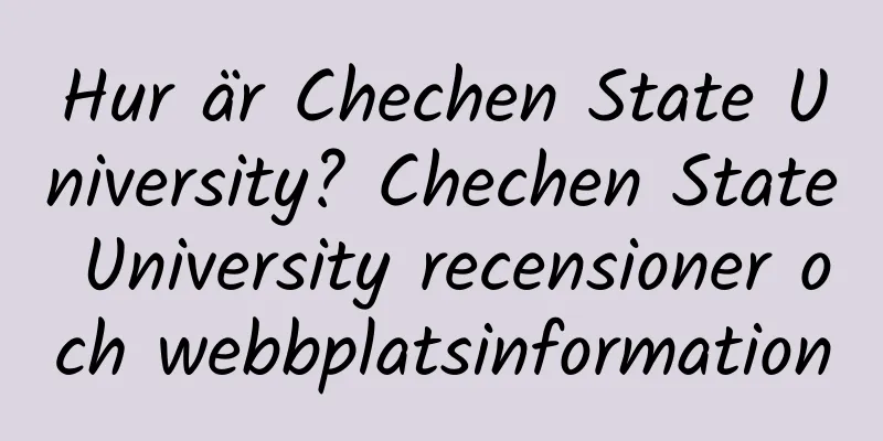 Hur är Chechen State University? Chechen State University recensioner och webbplatsinformation