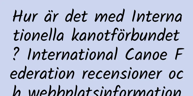 Hur är det med Internationella kanotförbundet? International Canoe Federation recensioner och webbplatsinformation