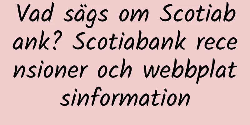 Vad sägs om Scotiabank? Scotiabank recensioner och webbplatsinformation