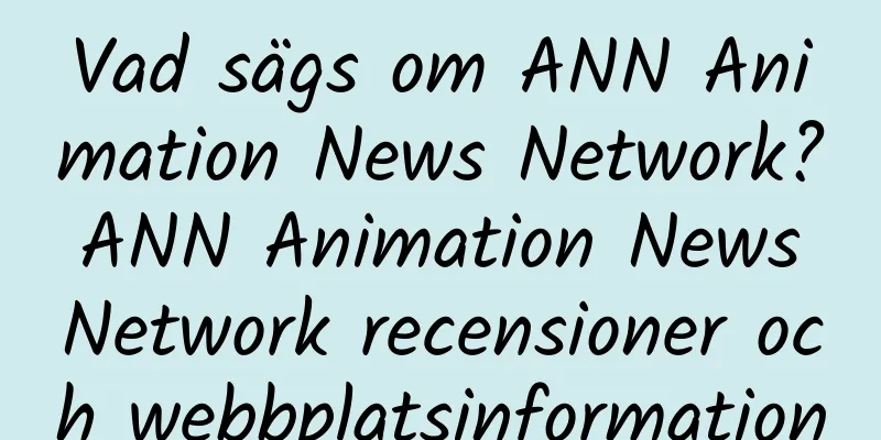 Vad sägs om ANN Animation News Network? ANN Animation News Network recensioner och webbplatsinformation