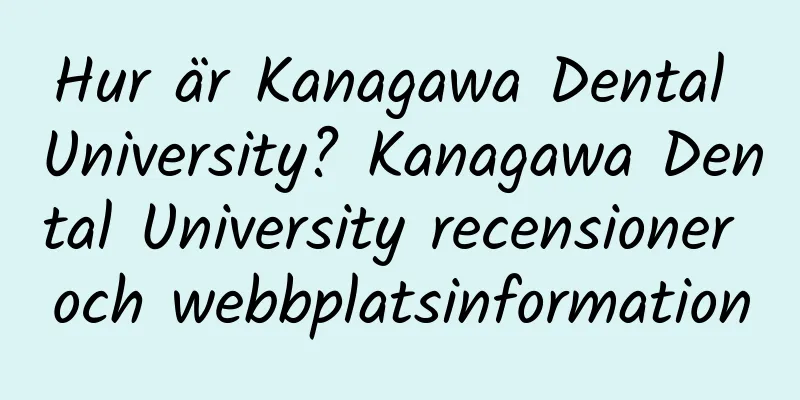 Hur är Kanagawa Dental University? Kanagawa Dental University recensioner och webbplatsinformation