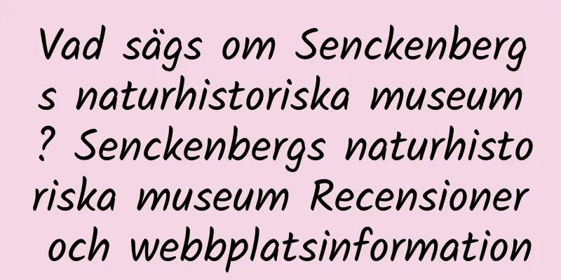 Vad sägs om Senckenbergs naturhistoriska museum? Senckenbergs naturhistoriska museum Recensioner och webbplatsinformation