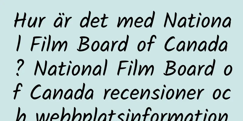 Hur är det med National Film Board of Canada? National Film Board of Canada recensioner och webbplatsinformation