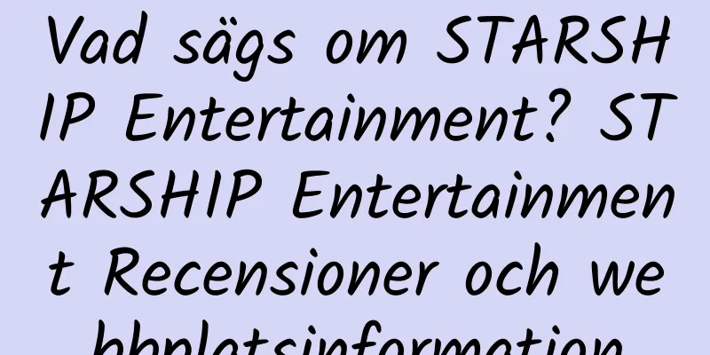 Vad sägs om STARSHIP Entertainment? STARSHIP Entertainment Recensioner och webbplatsinformation