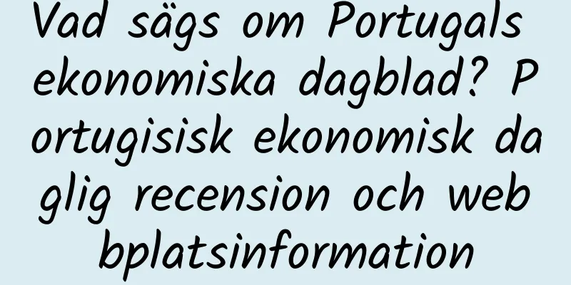 Vad sägs om Portugals ekonomiska dagblad? Portugisisk ekonomisk daglig recension och webbplatsinformation