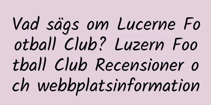 Vad sägs om Lucerne Football Club? Luzern Football Club Recensioner och webbplatsinformation
