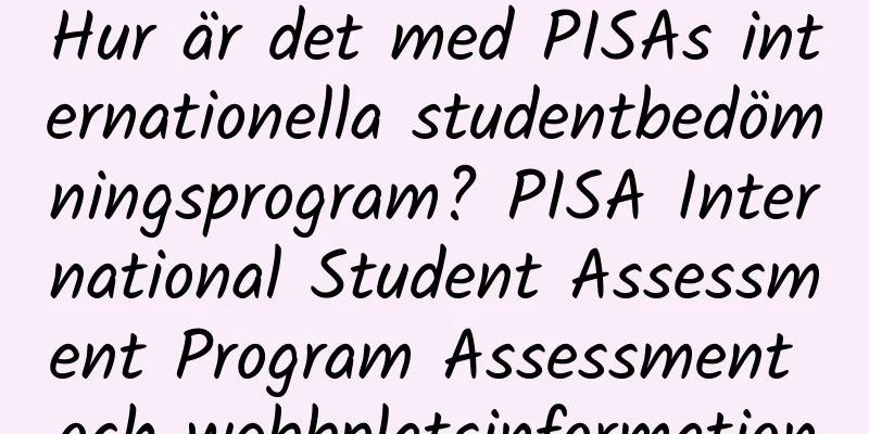 Hur är det med PISAs internationella studentbedömningsprogram? PISA International Student Assessment Program Assessment och webbplatsinformation
