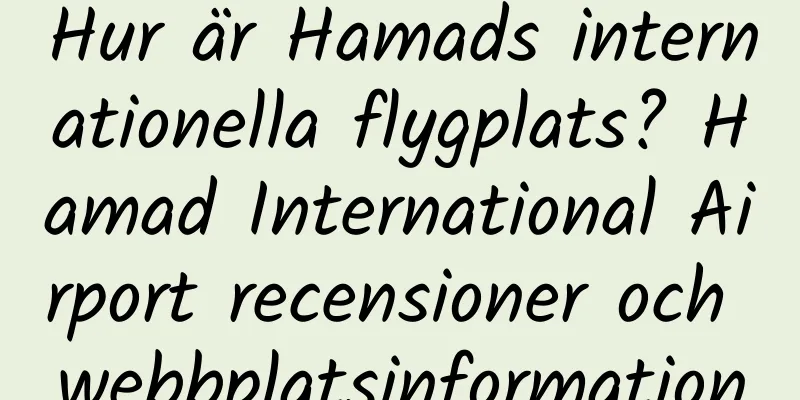 Hur är Hamads internationella flygplats? Hamad International Airport recensioner och webbplatsinformation