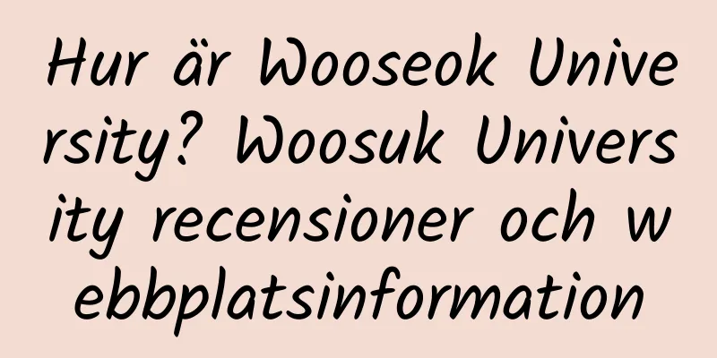 Hur är Wooseok University? Woosuk University recensioner och webbplatsinformation