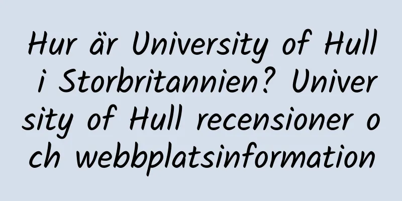 Hur är University of Hull i Storbritannien? University of Hull recensioner och webbplatsinformation