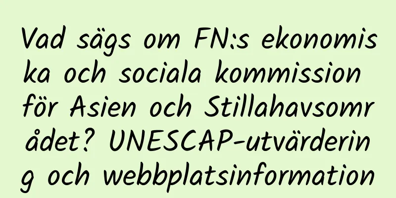 Vad sägs om FN:s ekonomiska och sociala kommission för Asien och Stillahavsområdet? UNESCAP-utvärdering och webbplatsinformation