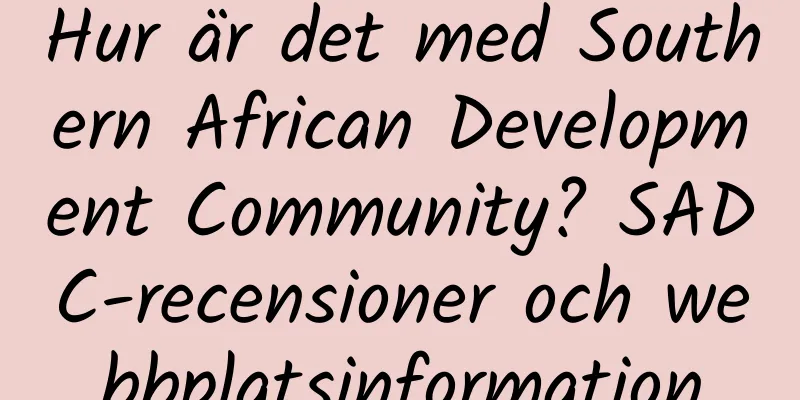 Hur är det med Southern African Development Community? SADC-recensioner och webbplatsinformation