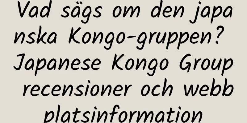 Vad sägs om den japanska Kongo-gruppen? Japanese Kongo Group recensioner och webbplatsinformation