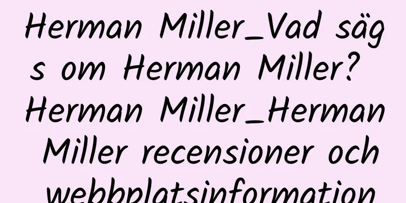 Herman Miller_Vad sägs om Herman Miller? Herman Miller_Herman Miller recensioner och webbplatsinformation