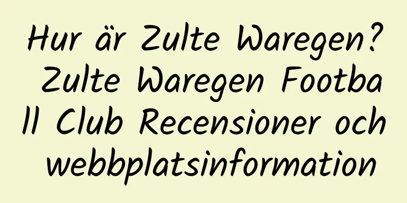 Hur är Zulte Waregen? Zulte Waregen Football Club Recensioner och webbplatsinformation