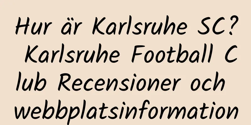 Hur är Karlsruhe SC? Karlsruhe Football Club Recensioner och webbplatsinformation