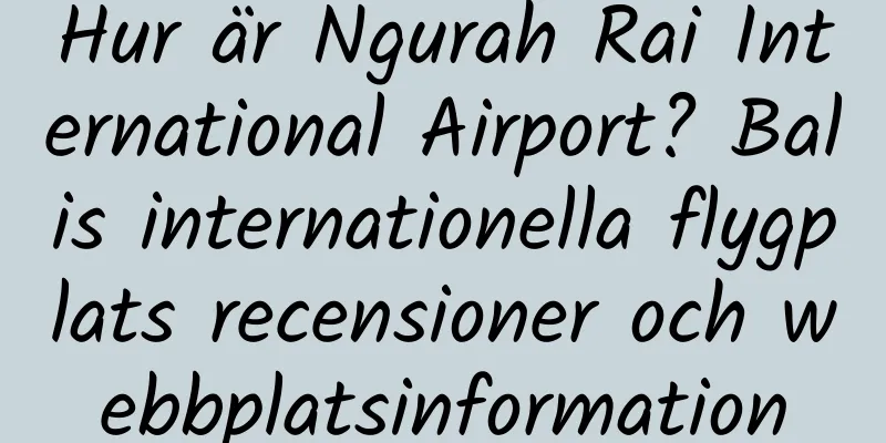 Hur är Ngurah Rai International Airport? Balis internationella flygplats recensioner och webbplatsinformation