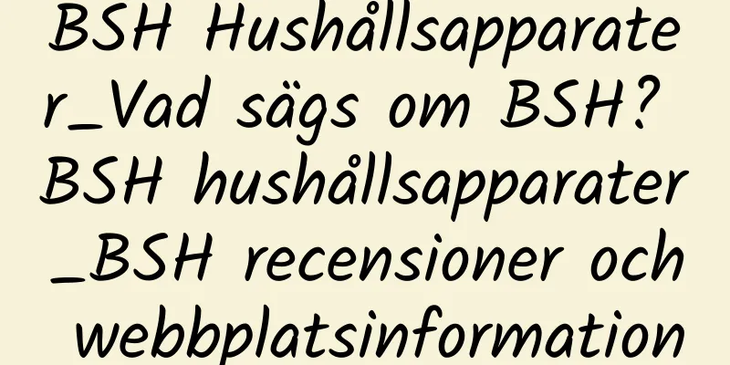 BSH Hushållsapparater_Vad sägs om BSH? BSH hushållsapparater_BSH recensioner och webbplatsinformation