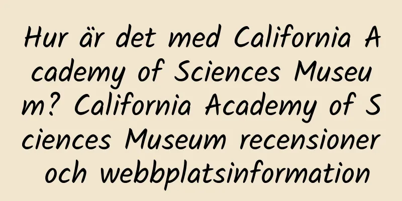 Hur är det med California Academy of Sciences Museum? California Academy of Sciences Museum recensioner och webbplatsinformation