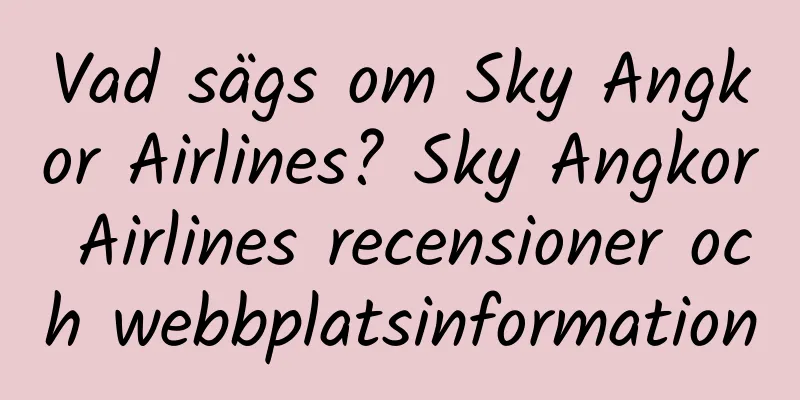 Vad sägs om Sky Angkor Airlines? Sky Angkor Airlines recensioner och webbplatsinformation